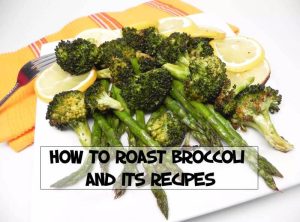 How to Roast Broccoli and Its Recipes