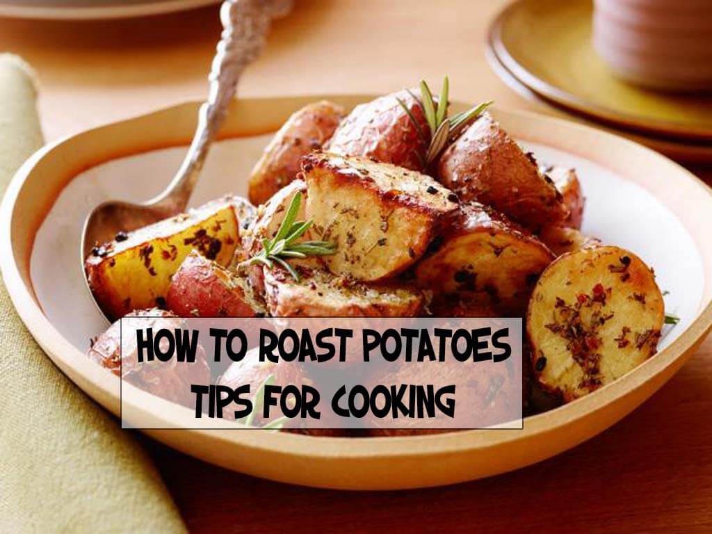 How to Roast Potatoes – Tips For Cooking