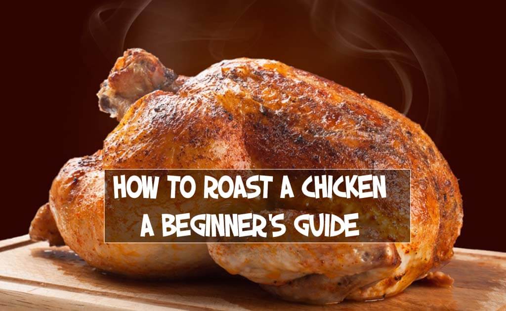 How to Roast a Chicken – A Beginner’s Guide