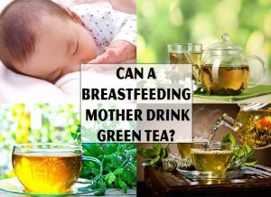 Can a Breastfeeding Mother Drink Green Tea